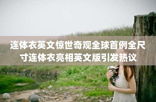 连体衣英文惊世奇观全球首例全尺寸连体衣亮相英文版引发热议