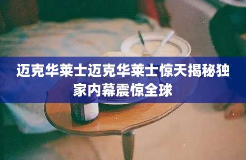 迈克华莱士迈克华莱士惊天揭秘独家内幕震惊全球