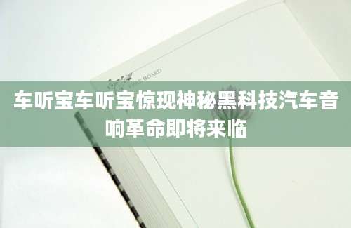 车听宝车听宝惊现神秘黑科技汽车音响革命即将来临