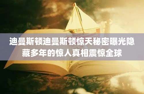 迪曼斯顿迪曼斯顿惊天秘密曝光隐藏多年的惊人真相震惊全球