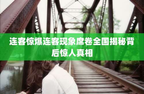 连客惊爆连客现象席卷全国揭秘背后惊人真相
