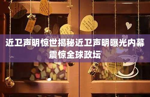 近卫声明惊世揭秘近卫声明曝光内幕震惊全球政坛