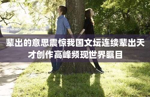 辈出的意思震惊我国文坛连续辈出天才创作高峰频现世界瞩目