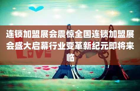连锁加盟展会震惊全国连锁加盟展会盛大启幕行业变革新纪元即将来临