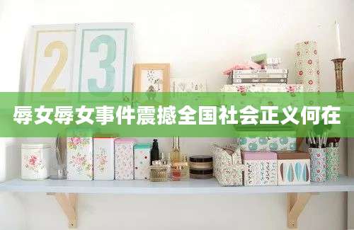辱女辱女事件震撼全国社会正义何在
