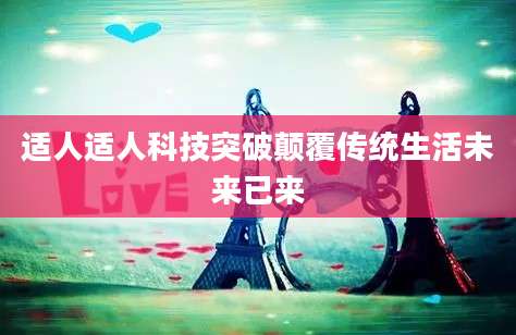 适人适人科技突破颠覆传统生活未来已来