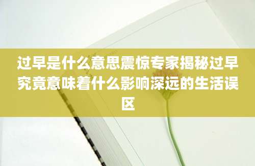 过早是什么意思震惊专家揭秘过早究竟意味着什么影响深远的生活误区