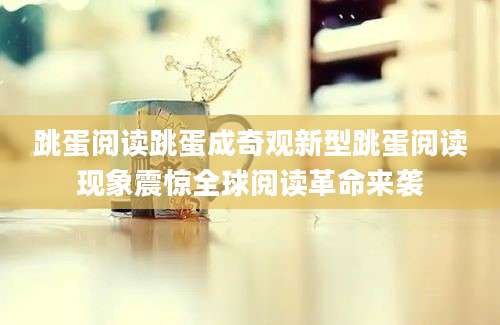 跳蛋阅读跳蛋成奇观新型跳蛋阅读现象震惊全球阅读革命来袭