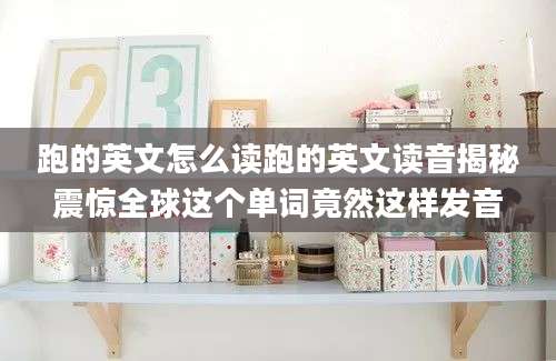跑的英文怎么读跑的英文读音揭秘震惊全球这个单词竟然这样发音