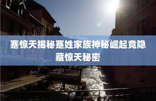 蹇惊天揭秘蹇姓家族神秘崛起竟隐藏惊天秘密