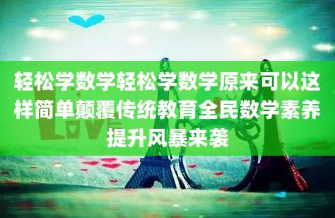 轻松学数学轻松学数学原来可以这样简单颠覆传统教育全民数学素养提升风暴来袭
